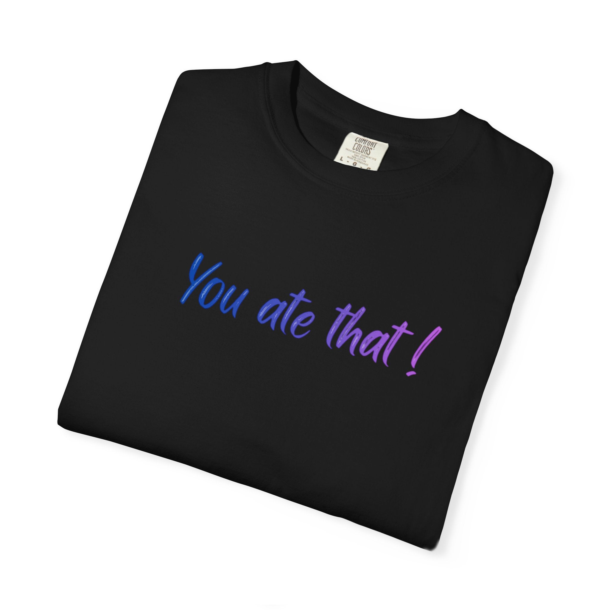 You ate that! - Unisex Garment-Dyed T-shirt