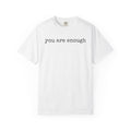 you are enough - Unisex Garment-Dyed T-shirt