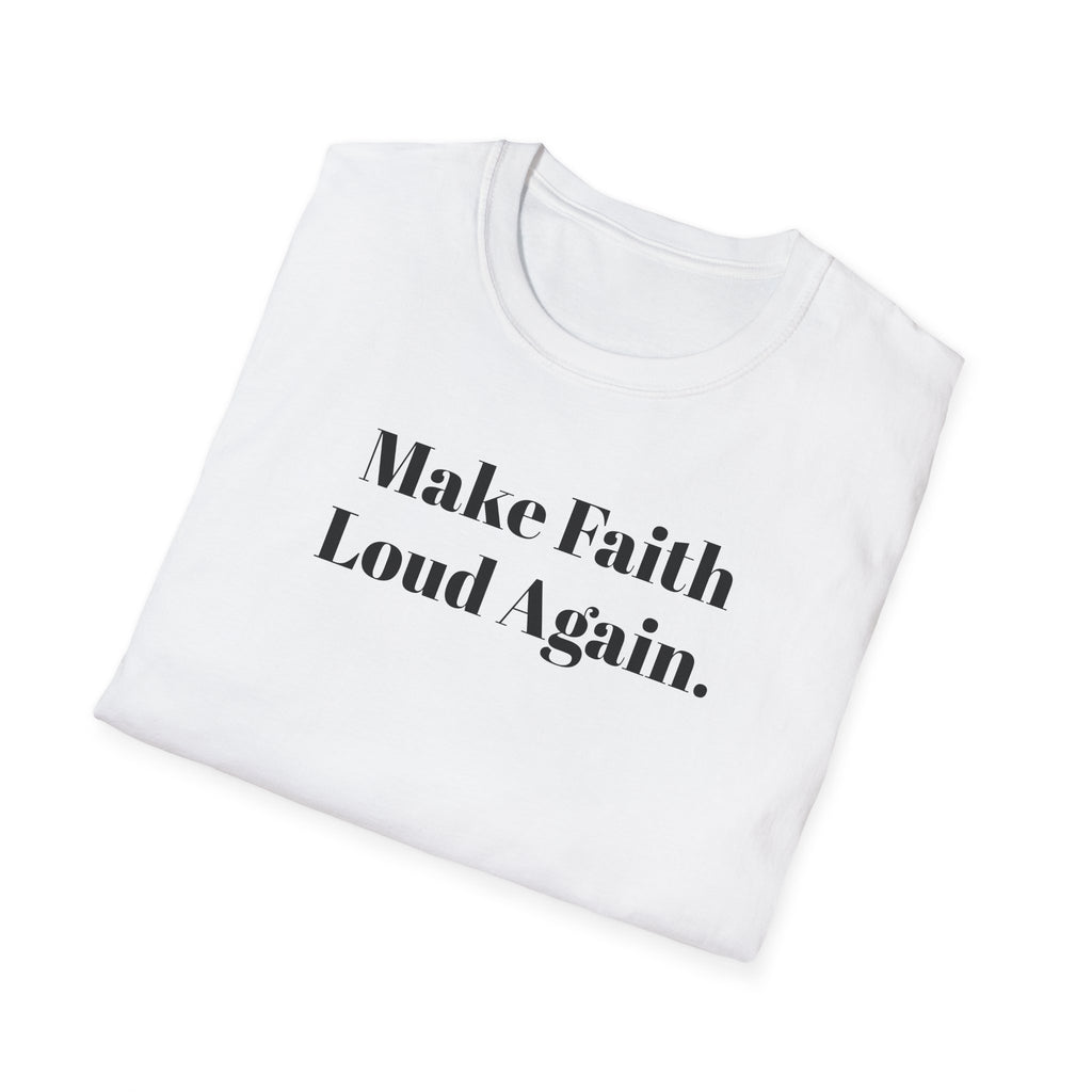 Make Faith Loud Again T-Shirt — Christian Faith Statement Tee
