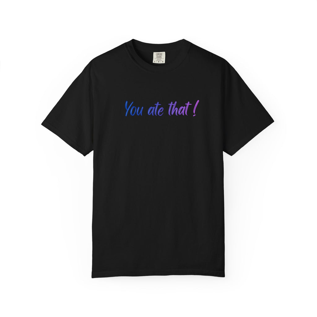 You ate that! - Unisex Garment-Dyed T-shirt