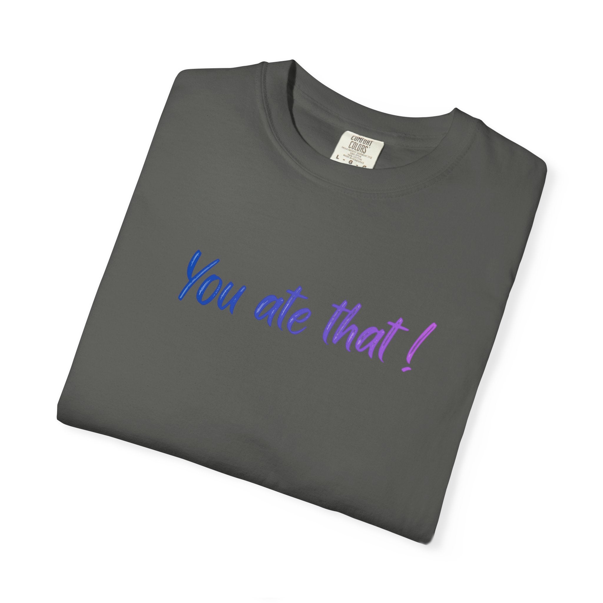 You ate that! - Unisex Garment-Dyed T-shirt