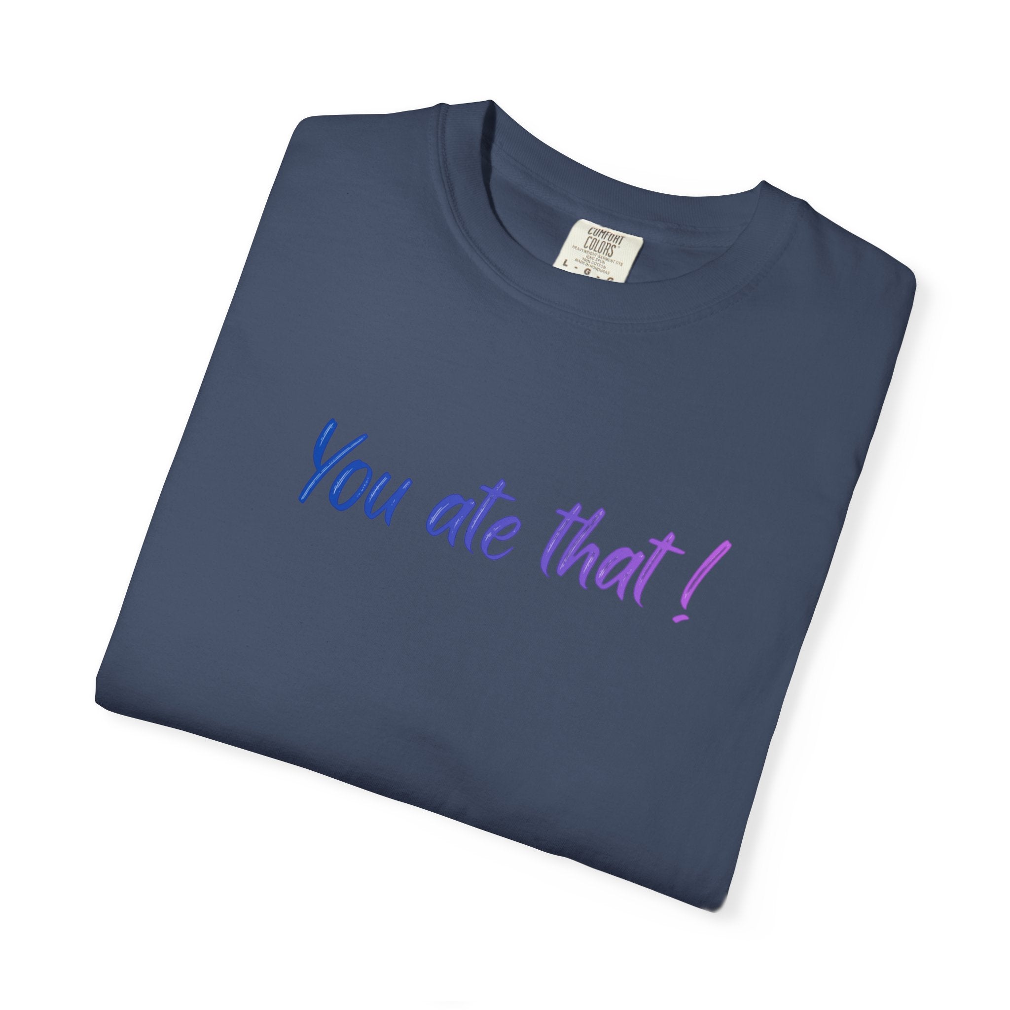 You ate that! - Unisex Garment-Dyed T-shirt