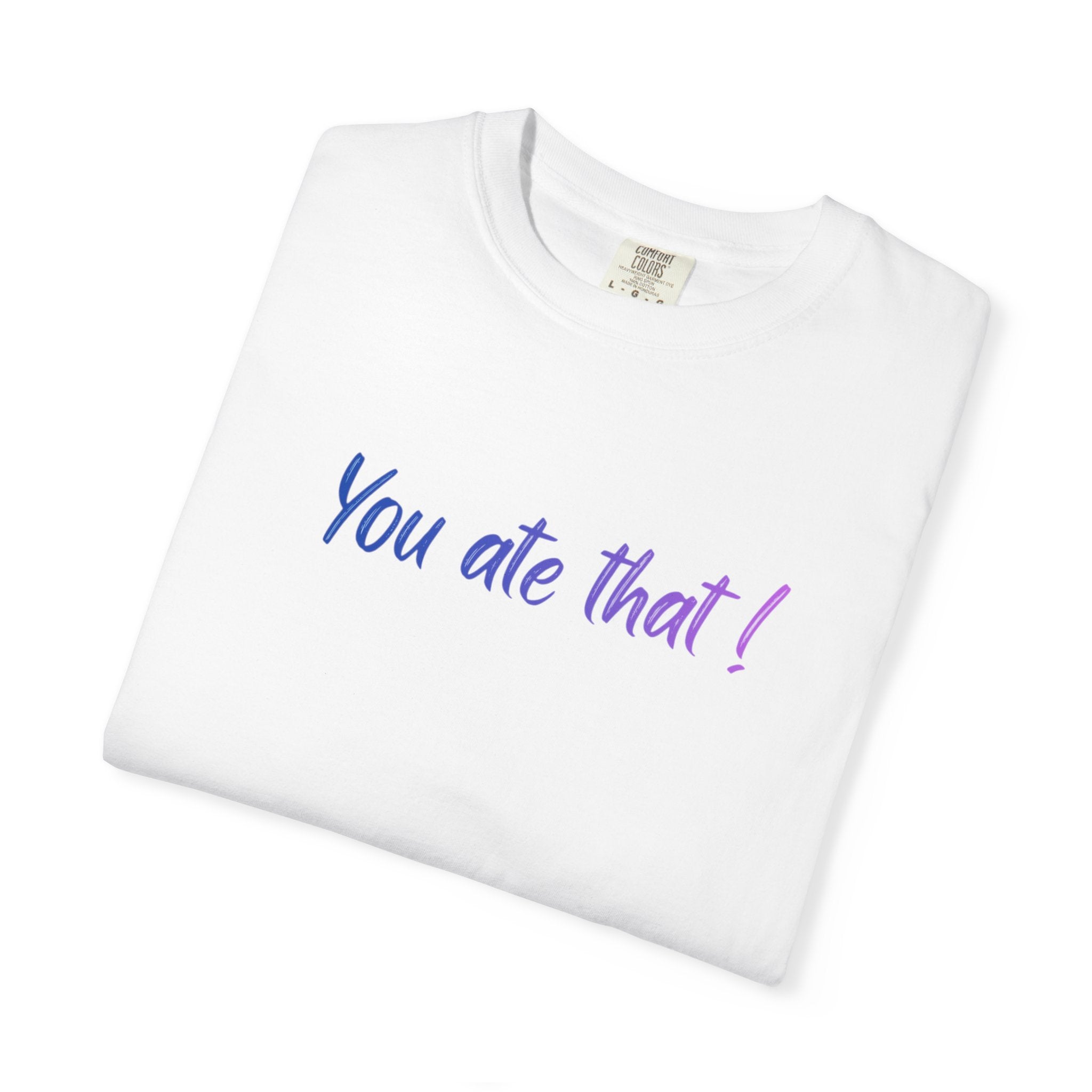 You ate that! - Unisex Garment-Dyed T-shirt