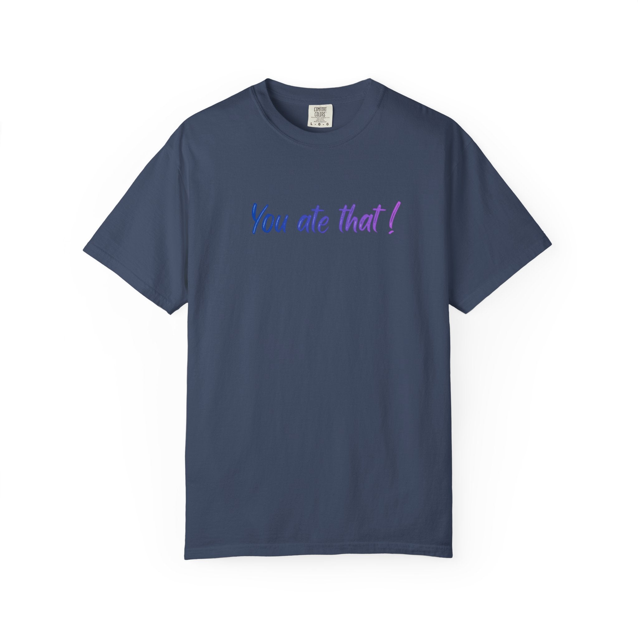You ate that! - Unisex Garment-Dyed T-shirt